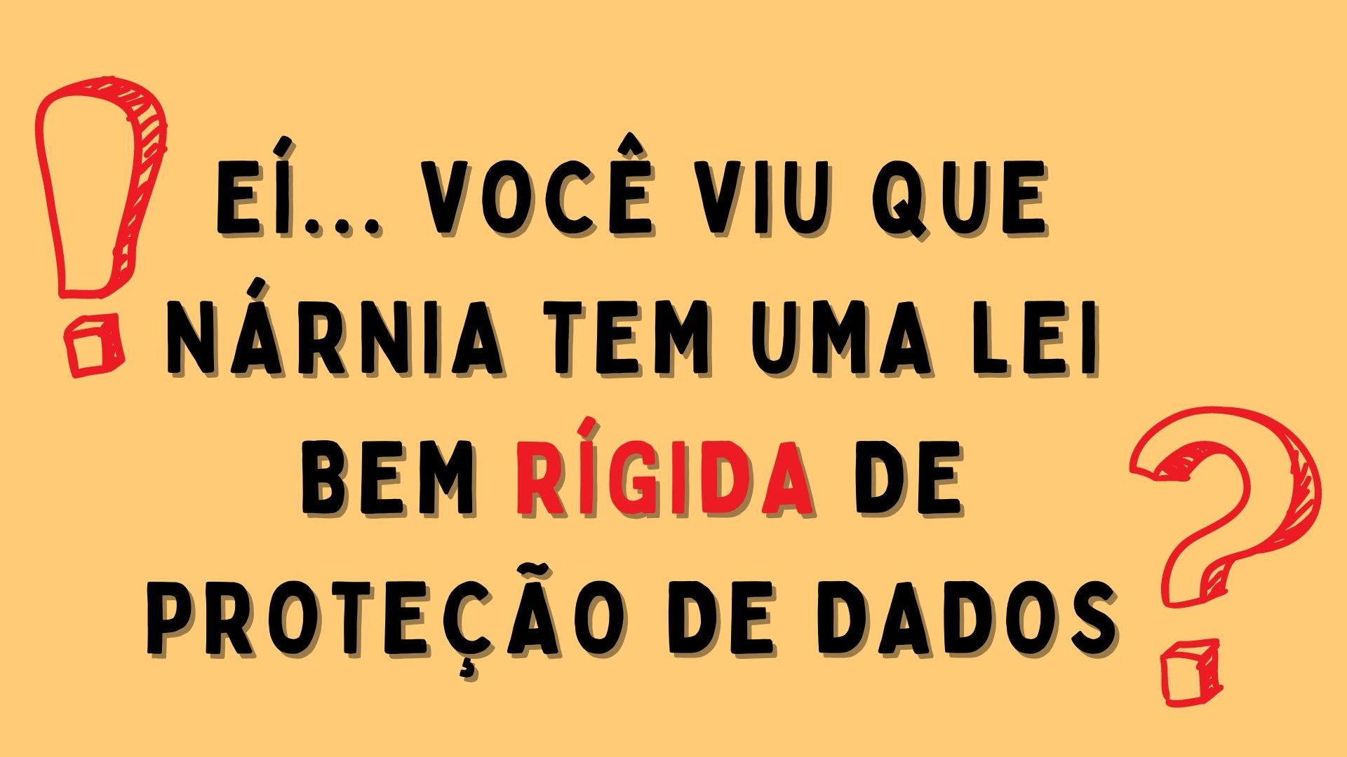 Uma tela amarela escrito bem grande 'ei você viu que nárnia tem uma lei bem rígida de proteção de dados?