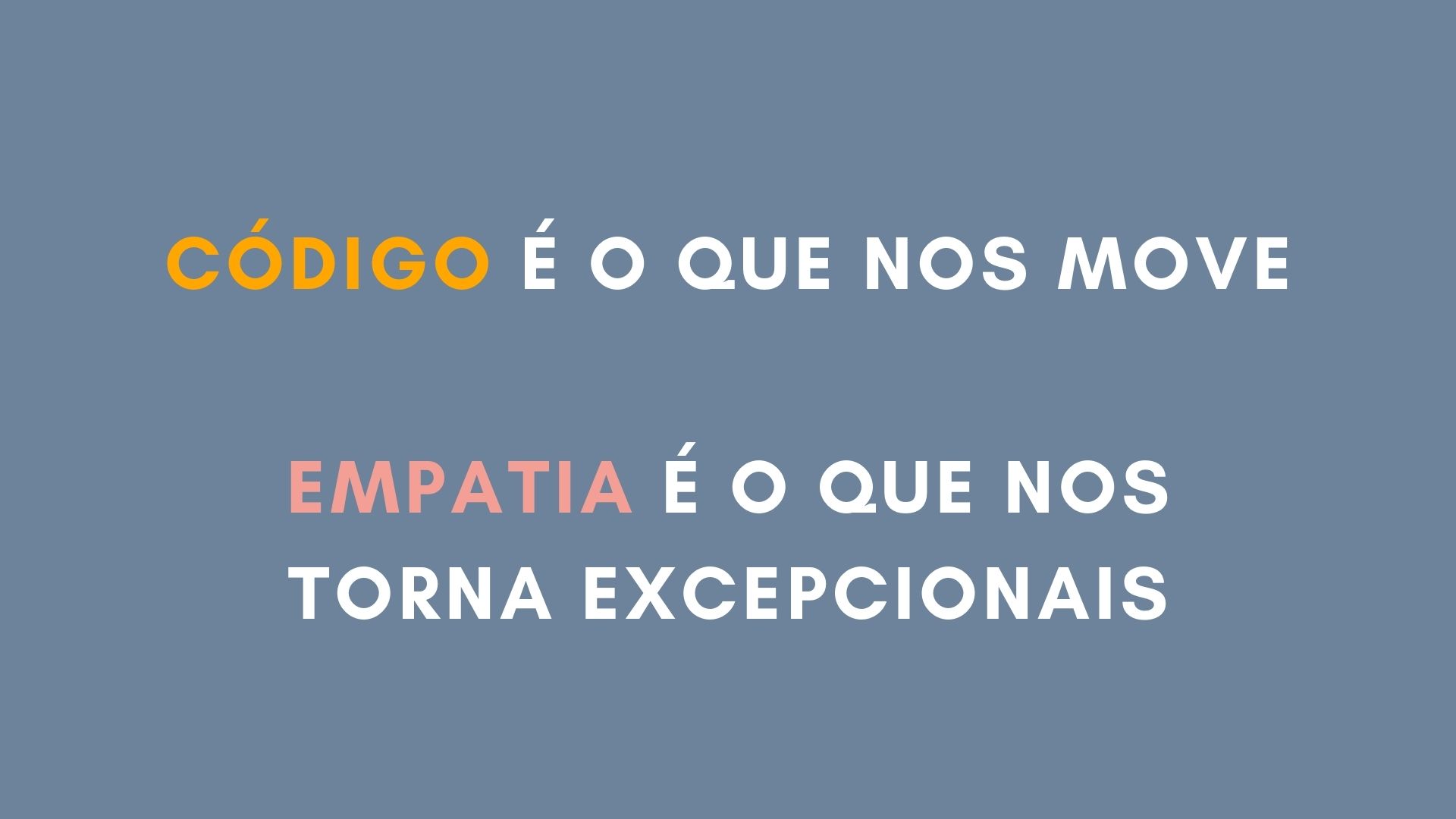 Uma tela onde está escrito 'Código é o que nos move. Empatia é o que nos torna excepcionais.'